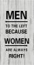 Men to the left because women are always right 12"x24"H