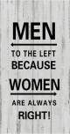 Men to the left because women are always right 12"x24"H